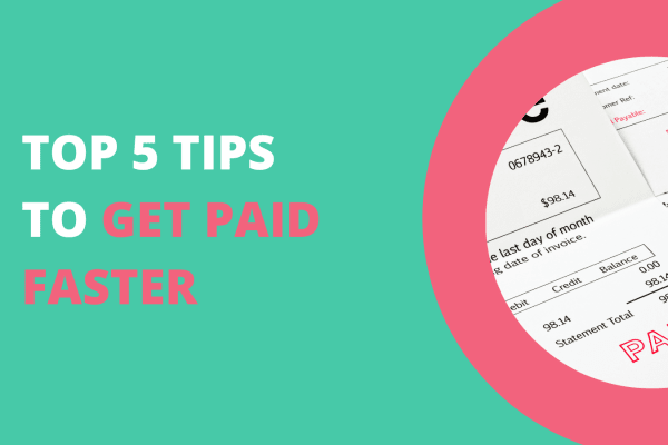 Get Paid Faster – Our Top 5 Tips